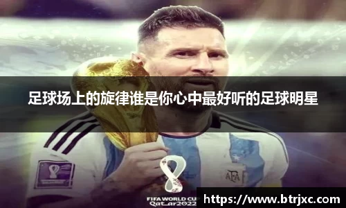 足球场上的旋律谁是你心中最好听的足球明星
