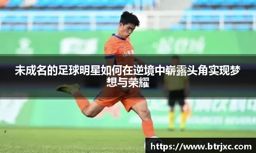 未成名的足球明星如何在逆境中崭露头角实现梦想与荣耀